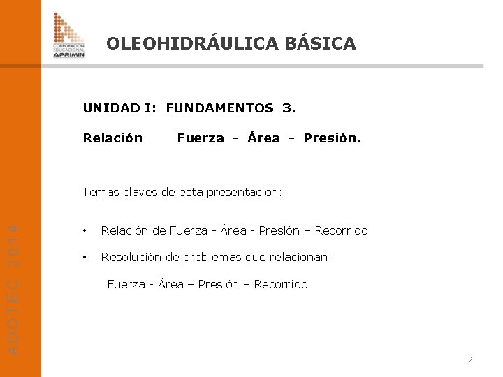 OLEOHIDRÁULICA BÁSICA UNIDAD I: FUNDAMENTOS 3. Relación Fuerza - Área - Presión. Temas claves