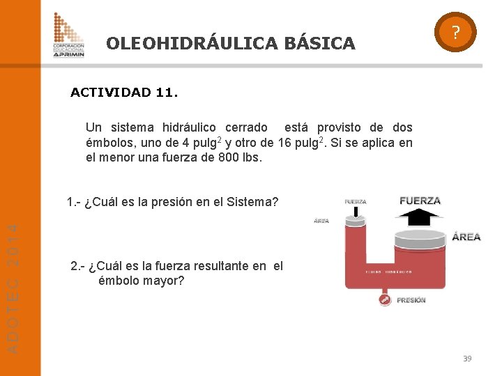 OLEOHIDRÁULICA BÁSICA ? ACTIVIDAD 11. Un sistema hidráulico cerrado está provisto de dos émbolos,