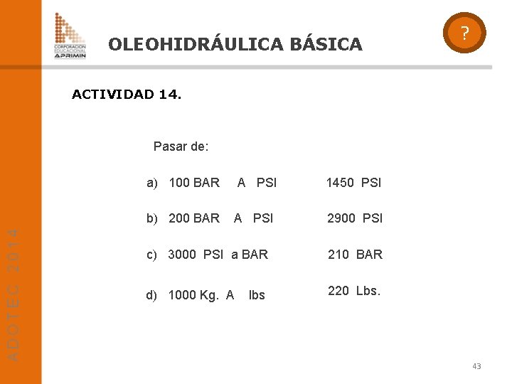 OLEOHIDRÁULICA BÁSICA ? ACTIVIDAD 14. Pasar de: a) 100 BAR A PSI 1450 PSI