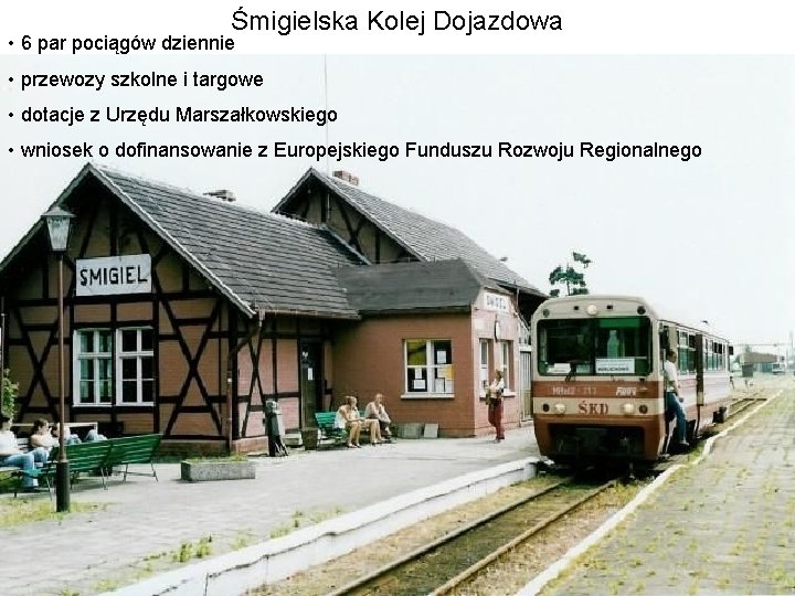 Śmigielska Kolej Dojazdowa • 6 par pociągów dziennie • przewozy szkolne i targowe •