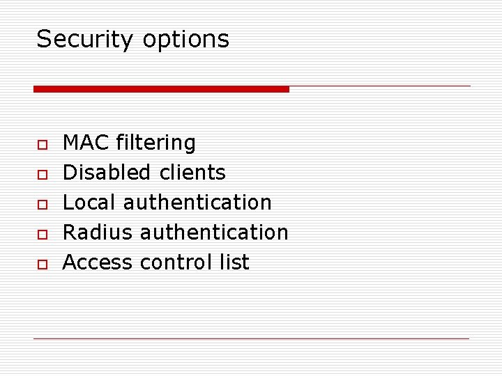 Security options o o o MAC filtering Disabled clients Local authentication Radius authentication Access