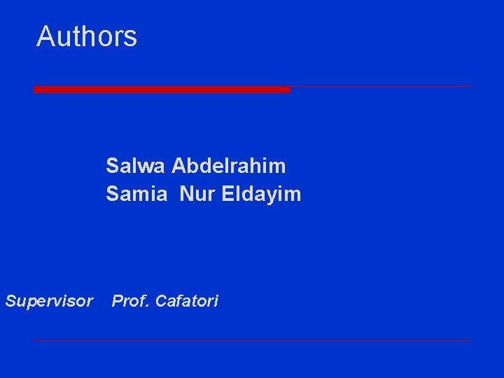 Authors Salwa Abdelrahim Samia Nur Eldayim Supervisor Prof. Cafatori 