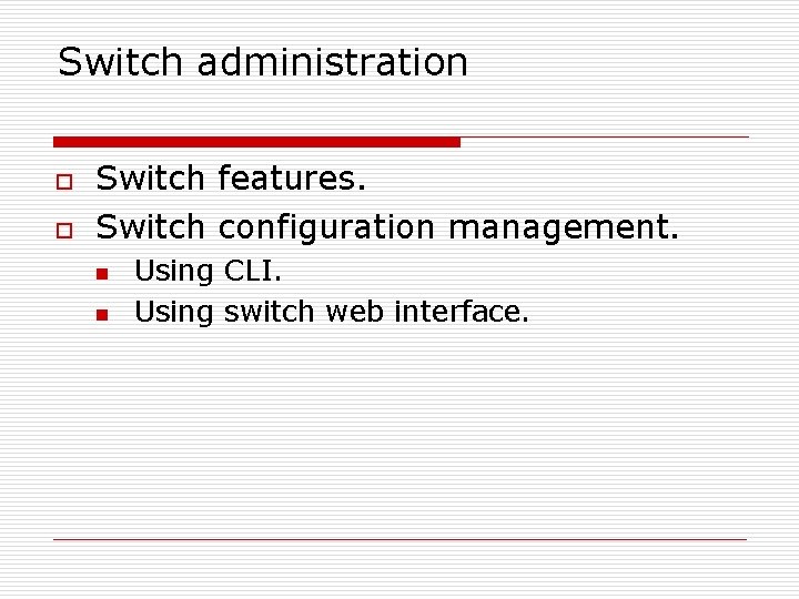 Switch administration o o Switch features. Switch configuration management. n n Using CLI. Using