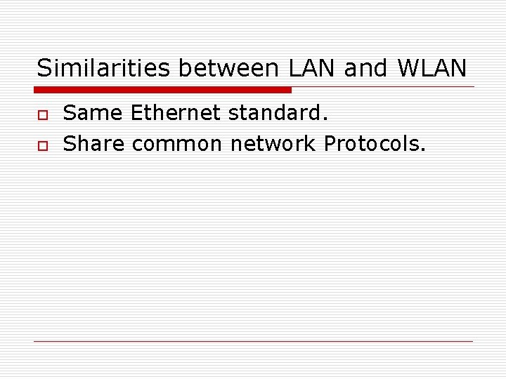 Similarities between LAN and WLAN o o Same Ethernet standard. Share common network Protocols.