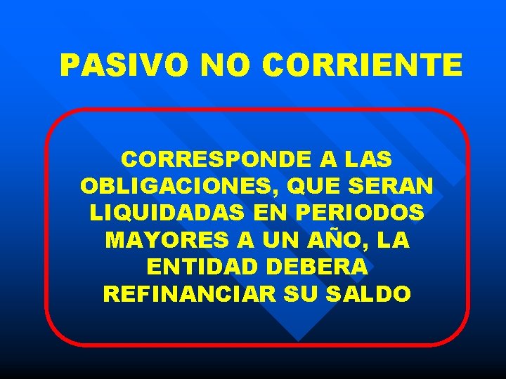 PASIVO NO CORRIENTE CORRESPONDE A LAS OBLIGACIONES, QUE SERAN LIQUIDADAS EN PERIODOS MAYORES A