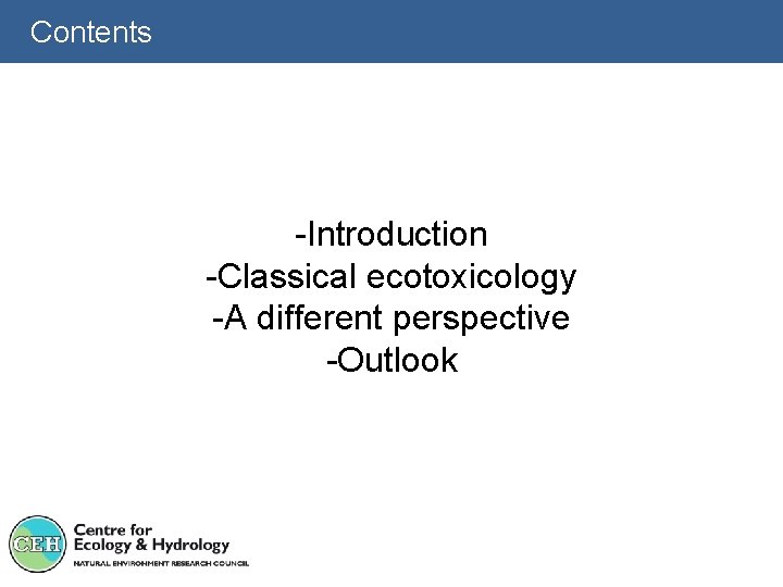 Contents -Introduction -Classical ecotoxicology -A different perspective -Outlook 