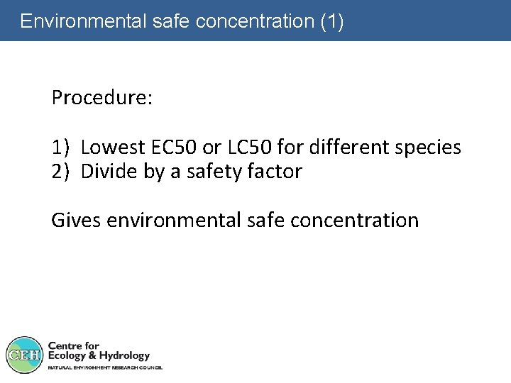 Environmental safe concentration (1) Procedure: 1) Lowest EC 50 or LC 50 for different