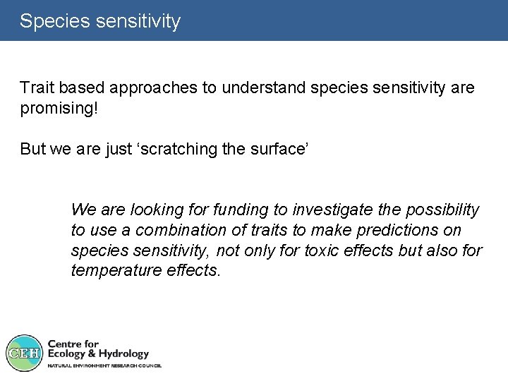 Species sensitivity Trait based approaches to understand species sensitivity are promising! But we are