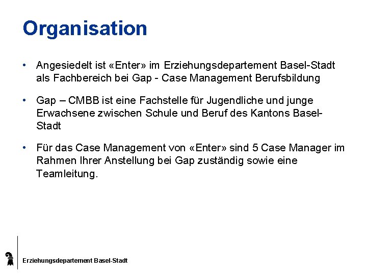 Organisation • Angesiedelt ist «Enter» im Erziehungsdepartement Basel-Stadt als Fachbereich bei Gap - Case