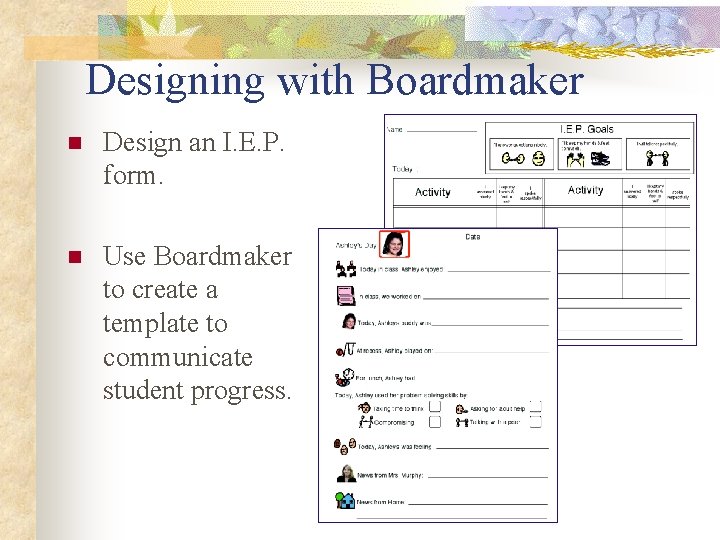 Designing with Boardmaker n Design an I. E. P. form. n Use Boardmaker to