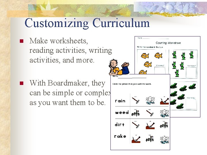 Customizing Curriculum n Make worksheets, reading activities, writing activities, and more. n With Boardmaker,