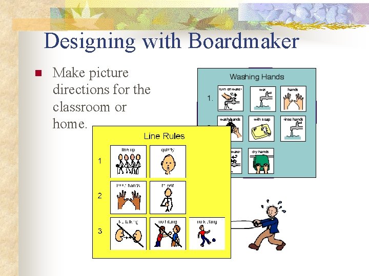 Designing with Boardmaker n Make picture directions for the classroom or home. 