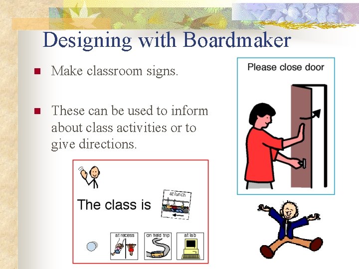 Designing with Boardmaker n Make classroom signs. n These can be used to inform