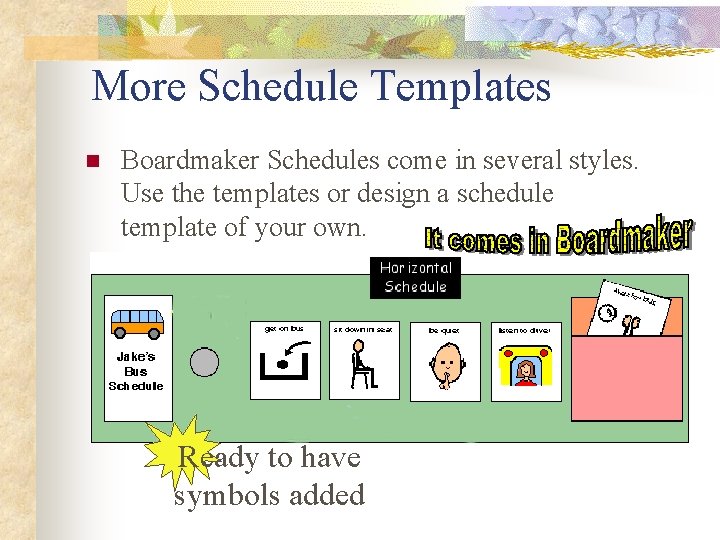 More Schedule Templates n Boardmaker Schedules come in several styles. Use the templates or