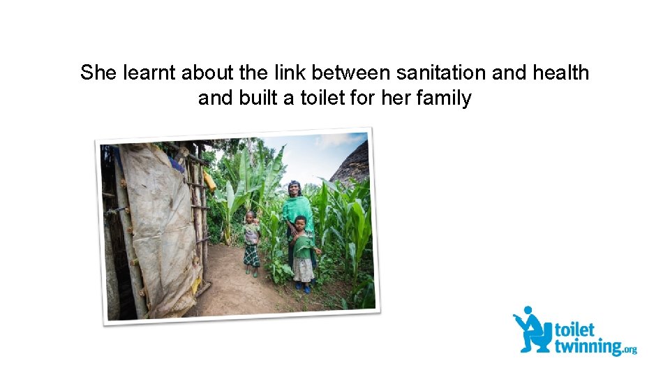 She learnt about the link between sanitation and health and built a toilet for