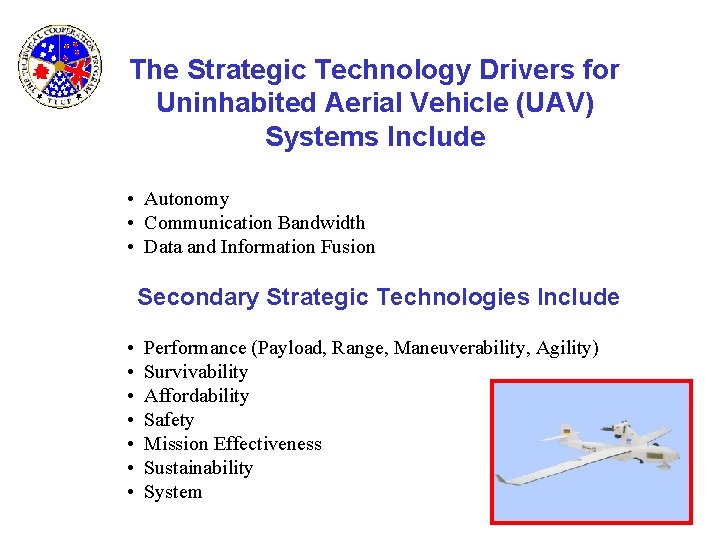 The Strategic Technology Drivers for Uninhabited Aerial Vehicle (UAV) Systems Include • Autonomy •