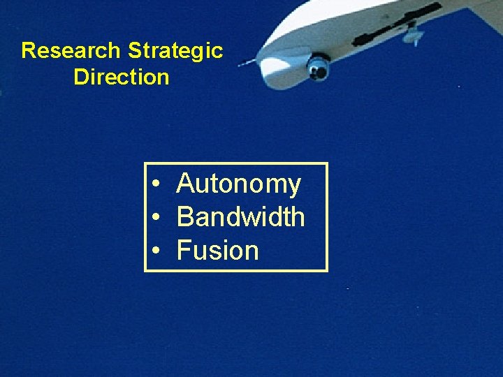 Research Strategic Direction • Autonomy • Bandwidth • Fusion 