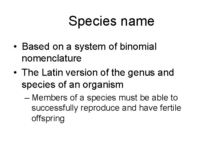 Species name • Based on a system of binomial nomenclature • The Latin version