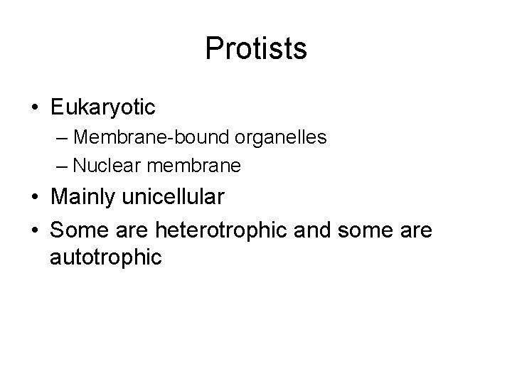 Protists • Eukaryotic – Membrane-bound organelles – Nuclear membrane • Mainly unicellular • Some