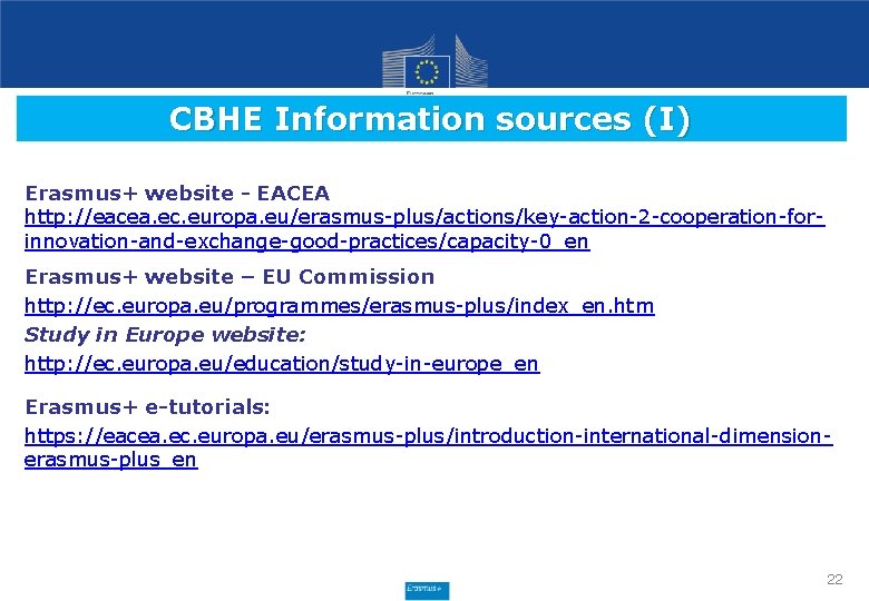 CBHE Information sources (I) Erasmus+ website - EACEA http: //eacea. ec. europa. eu/erasmus-plus/actions/key-action-2 -cooperation-forinnovation-and-exchange-good-practices/capacity-0_en