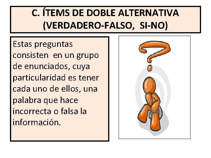 C. ÍTEMS DE DOBLE ALTERNATIVA (VERDADERO-FALSO, SI-NO) Estas preguntas consisten en un grupo de