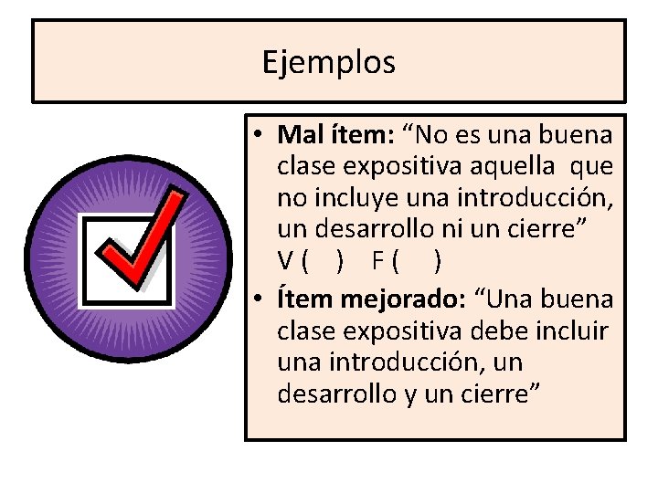 Ejemplos • Mal ítem: “No es una buena clase expositiva aquella que no incluye