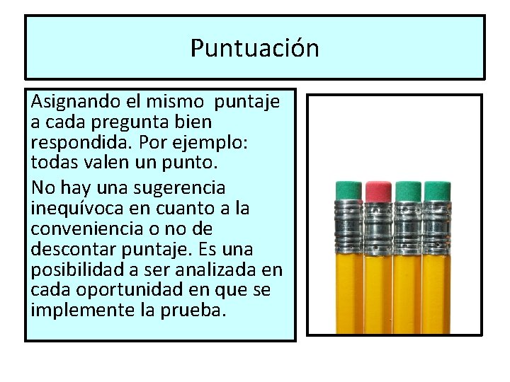 Puntuación Asignando el mismo puntaje a cada pregunta bien respondida. Por ejemplo: todas valen