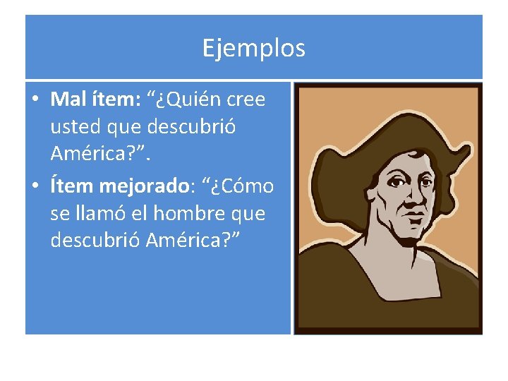 Ejemplos • Mal ítem: “¿Quién cree usted que descubrió América? ”. • Ítem mejorado: