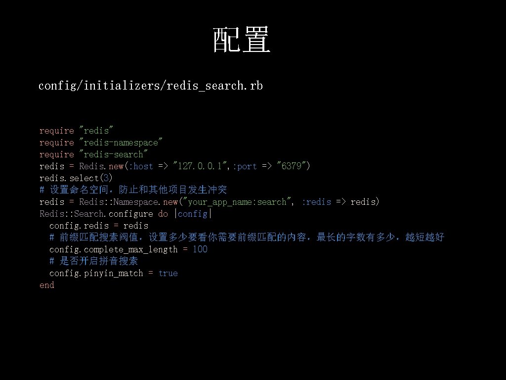 配置 config/initializers/redis_search. rb require "redis" require "redis-namespace" require "redis-search" redis = Redis. new(: host