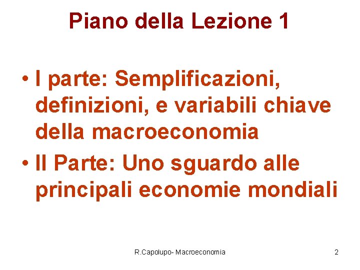 Piano della Lezione 1 • I parte: Semplificazioni, definizioni, e variabili chiave della macroeconomia