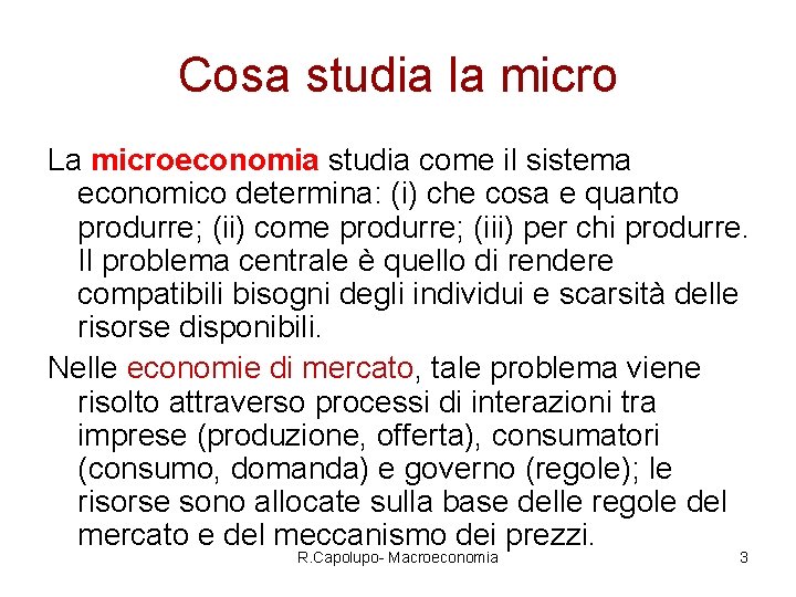 Cosa studia la micro La microeconomia studia come il sistema economico determina: (i) che