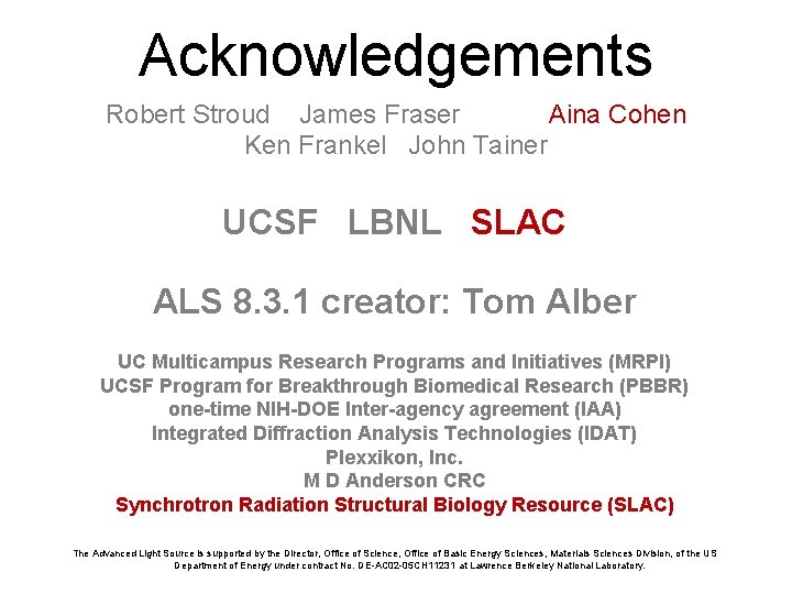 Acknowledgements Robert Stroud James Fraser Aina Cohen Ken Frankel John Tainer UCSF LBNL SLAC