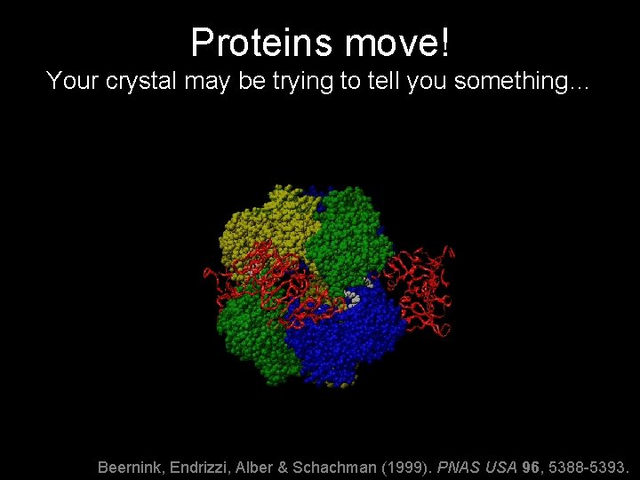 Proteins move! Your crystal may be trying to tell you something… Beernink, Endrizzi, Alber