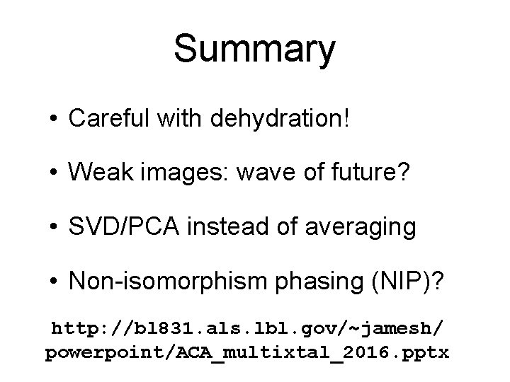 Summary • Careful with dehydration! • Weak images: wave of future? • SVD/PCA instead