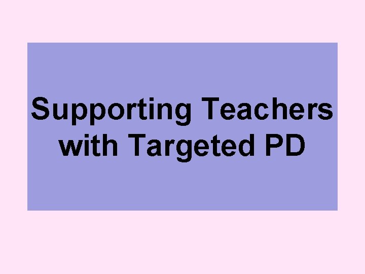 Supporting Teachers with Targeted PD 