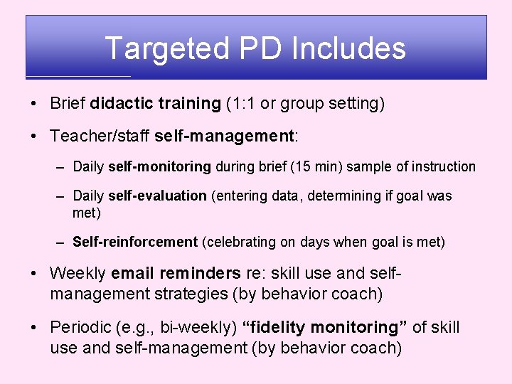 Targeted PD Includes • Brief didactic training (1: 1 or group setting) • Teacher/staff