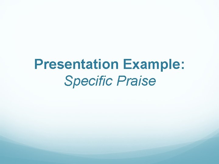 Presentation Example: Specific Praise 