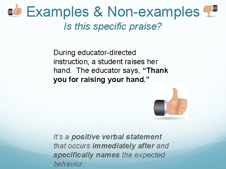 Examples & Non-examples Is this specific praise? During educator-directed instruction, a student raises her