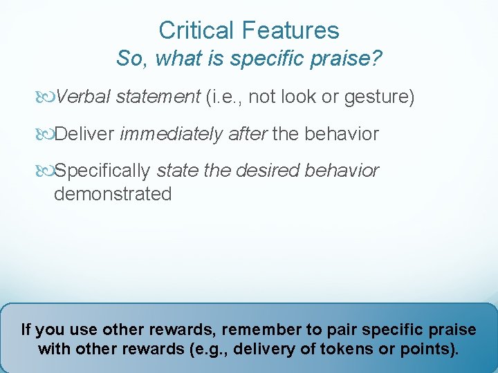 Critical Features So, what is specific praise? Verbal statement (i. e. , not look