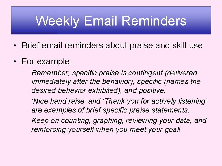Weekly Email Reminders • Brief email reminders about praise and skill use. • For