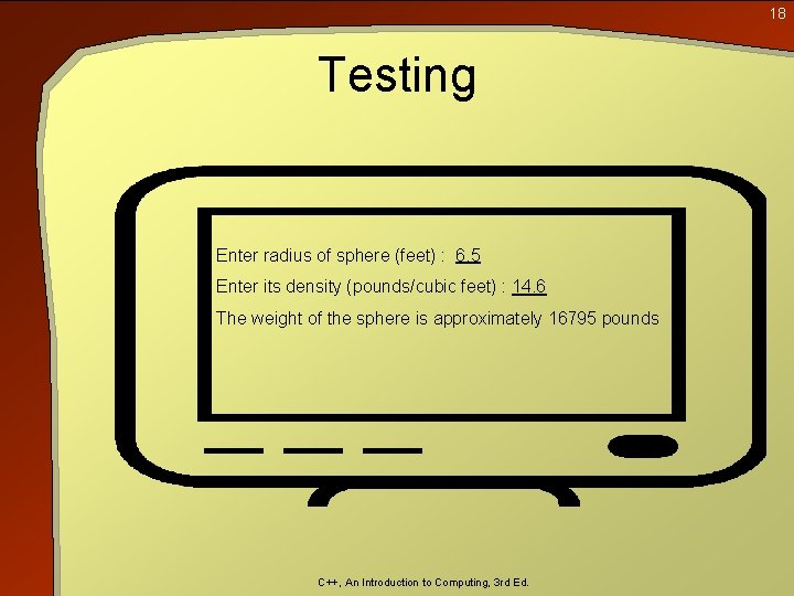 18 Testing Enter radius of sphere (feet) : 6. 5 Enter its density (pounds/cubic 18 Testing Enter radius of sphere (feet) : 6. 5 Enter its density (pounds/cubic