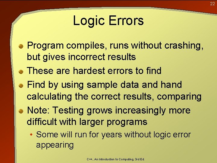 22 Logic Errors Program compiles, runs without crashing, but gives incorrect results These are 22 Logic Errors Program compiles, runs without crashing, but gives incorrect results These are