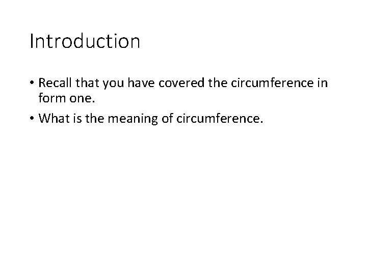 Introduction • Recall that you have covered the circumference in form one. • What