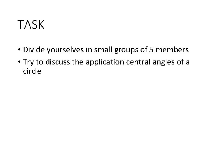 TASK • Divide yourselves in small groups of 5 members • Try to discuss