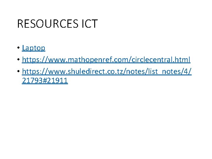 RESOURCES ICT • Laptop • https: //www. mathopenref. com/circlecentral. html • https: //www. shuledirect.