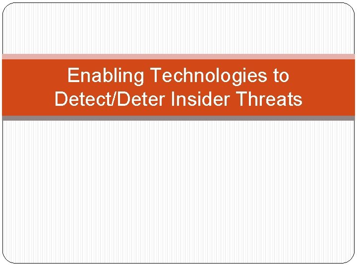 Enabling Technologies to Detect/Deter Insider Threats 