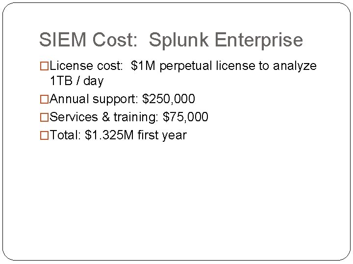 SIEM Cost: Splunk Enterprise �License cost: $1 M perpetual license to analyze 1 TB