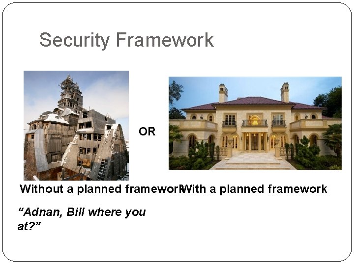 Security Framework OR Without a planned framework. With a planned framework “Adnan, Bill where