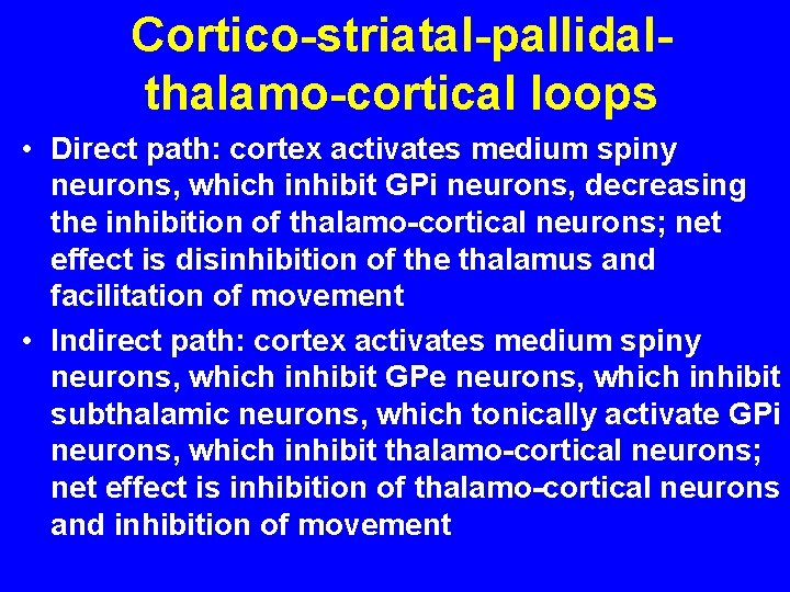 Cortico-striatal-pallidalthalamo-cortical loops • Direct path: cortex activates medium spiny neurons, which inhibit GPi neurons,