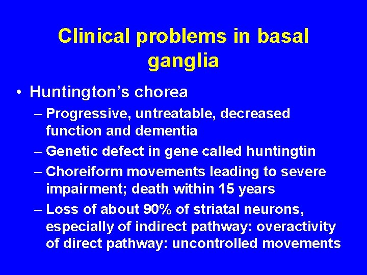 Clinical problems in basal ganglia • Huntington’s chorea – Progressive, untreatable, decreased function and